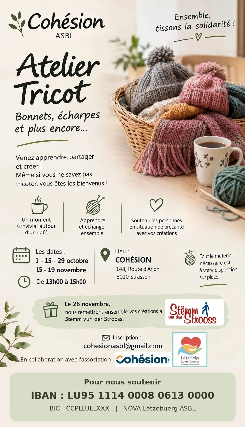 Cohésion asbl poster (in French): “Atelier Tricot — Bonnets, écharpes et plus encore…” (Knitting workshop: hats, scarves and more). Everyone is welcome, even if you can’t knit; all materials are provided. Dates: 1, 15 and 29 October, 15 and 19 November, 1–3 pm. Venue: Cohésion, 148 route d’Arlon, 8010 Strassen. On 26 November the creations will be handed over together to Stëmm vun der Strooss. Registration: cohesionasbl@gmail.com. In collaboration with LëtzHelp Luxembourg (Nova Lëtzebuerg asbl). To support us: IBAN LU95 1114 0008 0613 0000, BIC CCPLLULLXXX, NOVA Lëtzebuerg ASBL.